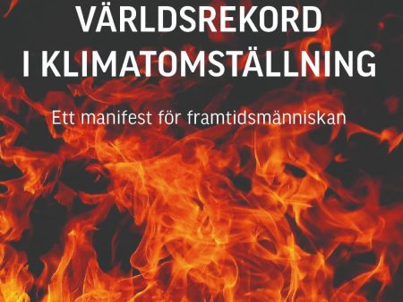 Satsa på världsrekord i klimatomställning : ett manifest för framtidsmänniskan Hot on Sale