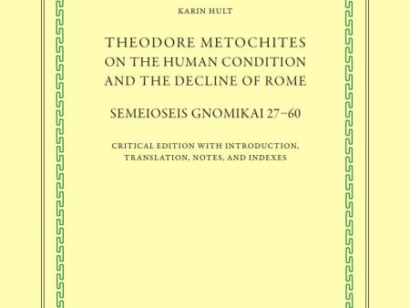 Theodore Metochites on the human condition and the decline of Rome : Semeioseis gnomikai 27-60 - a critical edition with introduction, translation, notes, and indexes Discount