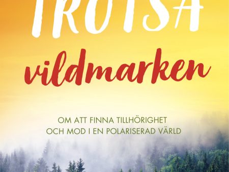 Trotsa vildmarken : om att finna tillhörighet och mod i en polariserad värld Hot on Sale